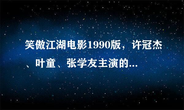 笑傲江湖电影1990版，许冠杰、叶童、张学友主演的，求迅雷下载地址。