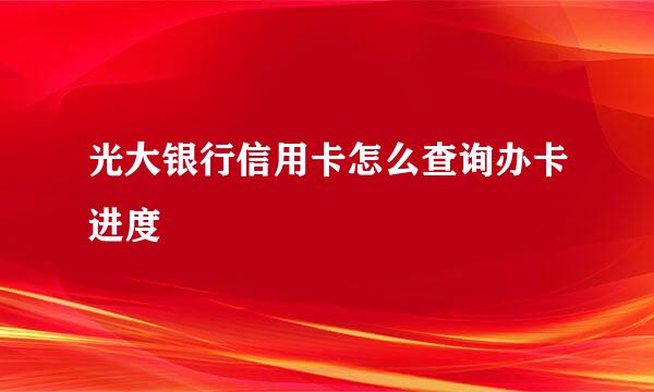 光大银行信用卡怎么查询办卡进度