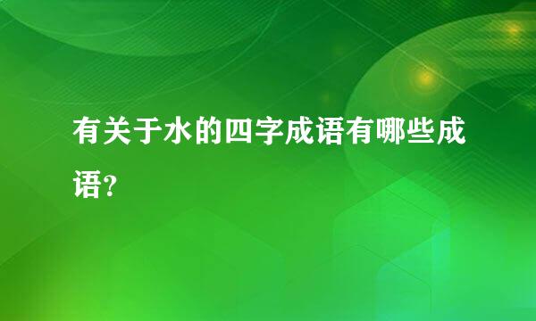 有关于水的四字成语有哪些成语？