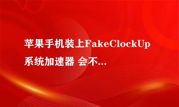 苹果手机装上FakeClockUp系统加速器 会不会损坏手机