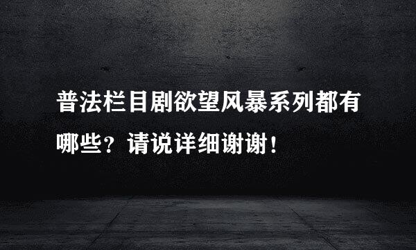 普法栏目剧欲望风暴系列都有哪些？请说详细谢谢！