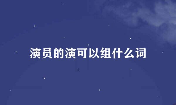 演员的演可以组什么词