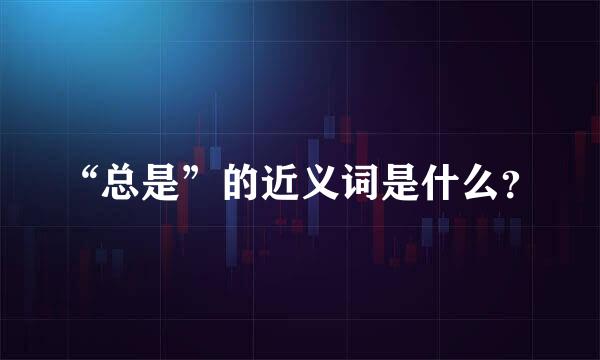 “总是”的近义词是什么？