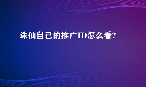 诛仙自己的推广ID怎么看?