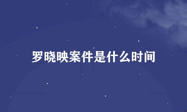 罗晓映案件是什么时间