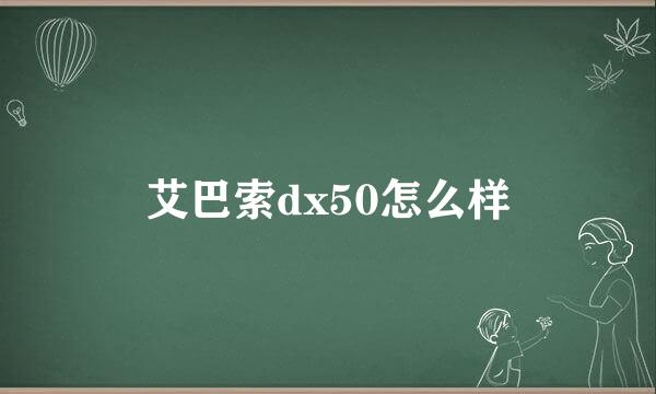 艾巴索dx50怎么样