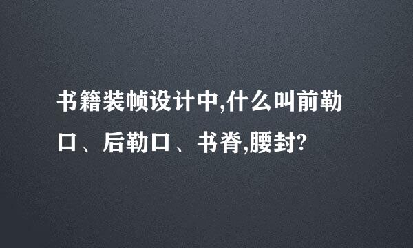 书籍装帧设计中,什么叫前勒口、后勒口、书脊,腰封?