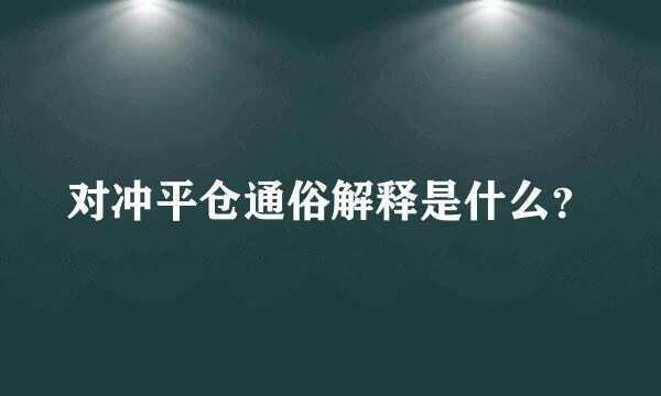 对冲平仓通俗解释是什么？