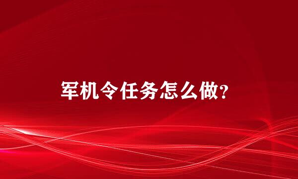 军机令任务怎么做？