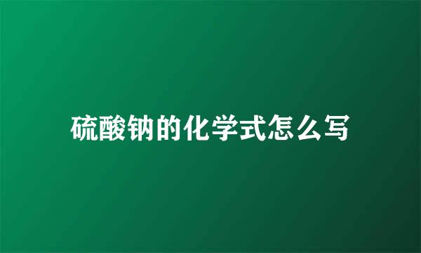 硫酸钠的化学式怎么写