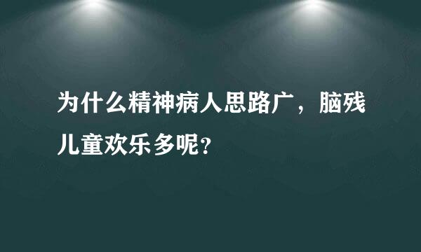 为什么精神病人思路广，脑残儿童欢乐多呢？