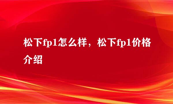 松下fp1怎么样，松下fp1价格介绍