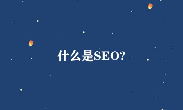 什么是SEO?