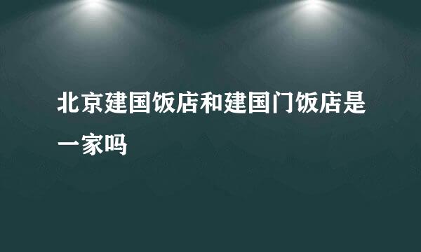 北京建国饭店和建国门饭店是一家吗