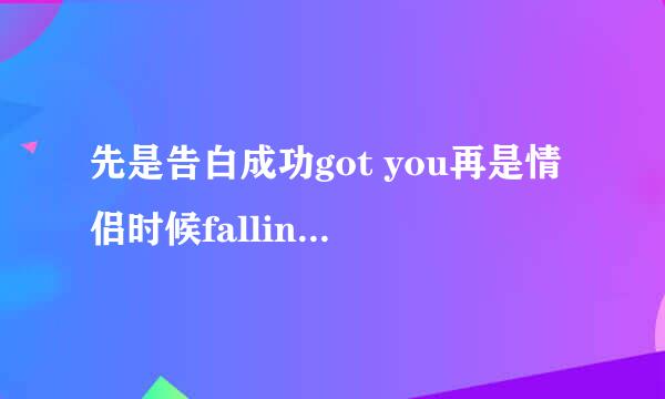 先是告白成功got you再是情侣时候falling you