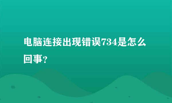 电脑连接出现错误734是怎么回事？