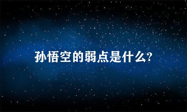 孙悟空的弱点是什么?