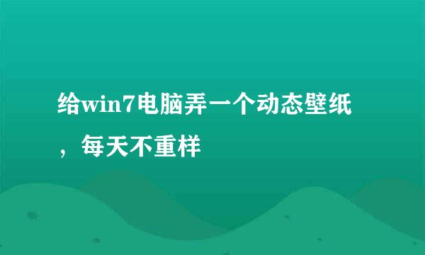 给win7电脑弄一个动态壁纸，每天不重样