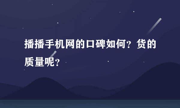 播播手机网的口碑如何？货的质量呢？