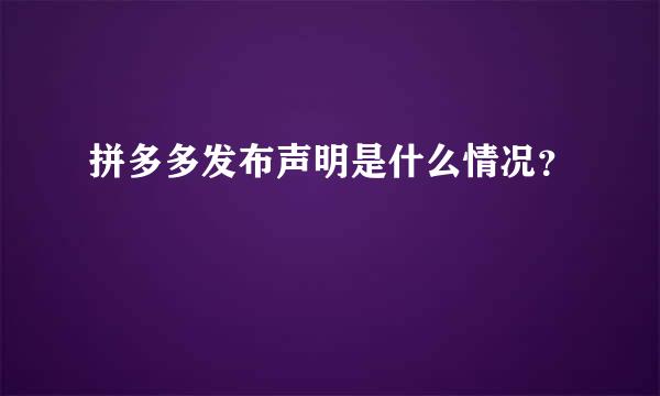 拼多多发布声明是什么情况？