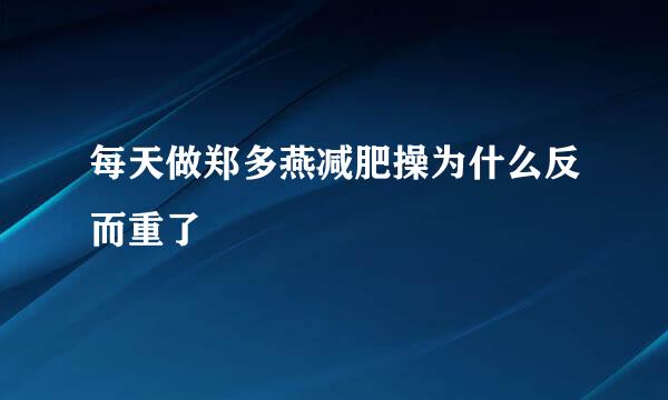 每天做郑多燕减肥操为什么反而重了