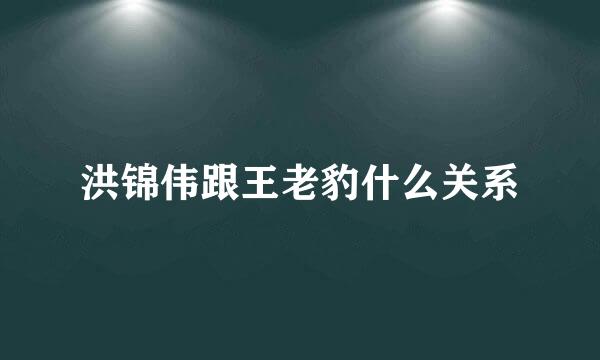 洪锦伟跟王老豹什么关系