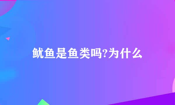 鱿鱼是鱼类吗?为什么