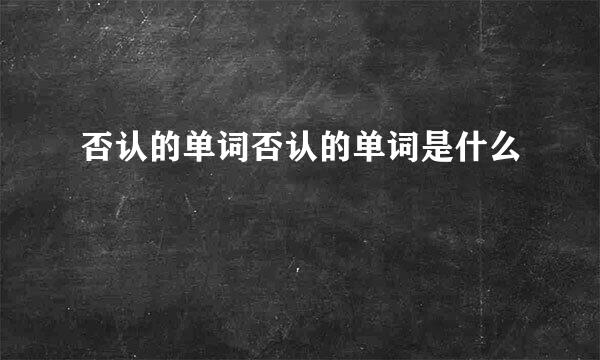 否认的单词否认的单词是什么