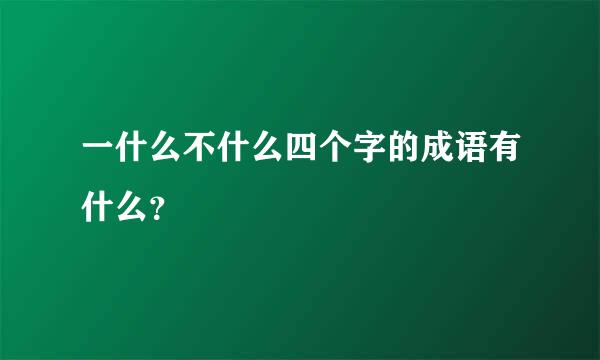 一什么不什么四个字的成语有什么？