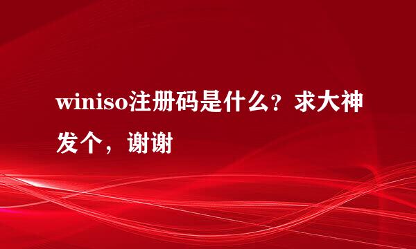 winiso注册码是什么？求大神发个，谢谢