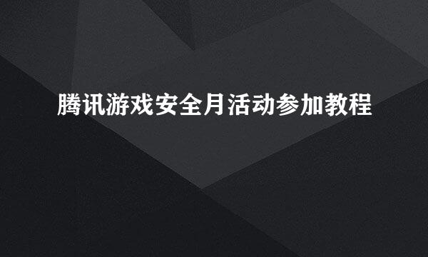 腾讯游戏安全月活动参加教程