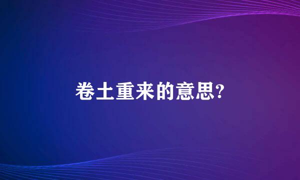 卷土重来的意思?