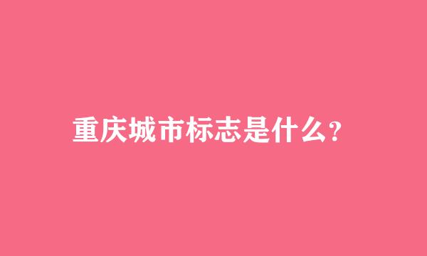 重庆城市标志是什么？