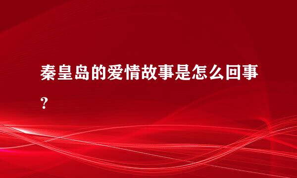 秦皇岛的爱情故事是怎么回事？