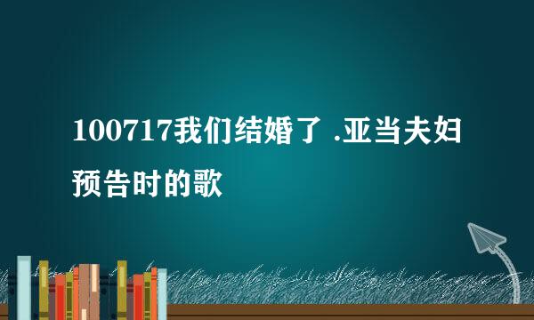 100717我们结婚了 .亚当夫妇预告时的歌