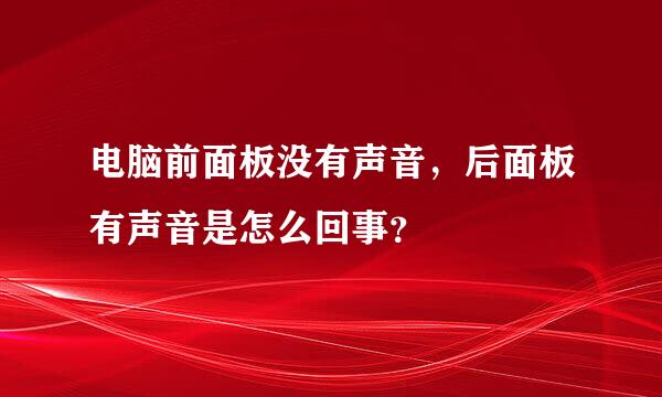 电脑前面板没有声音，后面板有声音是怎么回事？