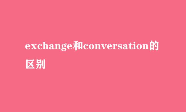 exchange和conversation的区别