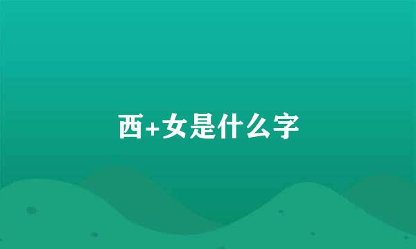 西+女是什么字