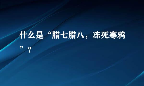 什么是“腊七腊八，冻死寒鸦”？