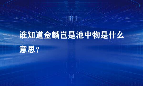 谁知道金麟岂是池中物是什么意思？