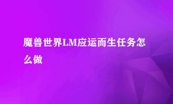 魔兽世界LM应运而生任务怎么做