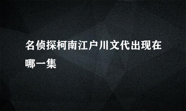 名侦探柯南江户川文代出现在哪一集