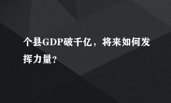 个县GDP破千亿，将来如何发挥力量？