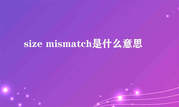 size mismatch是什么意思