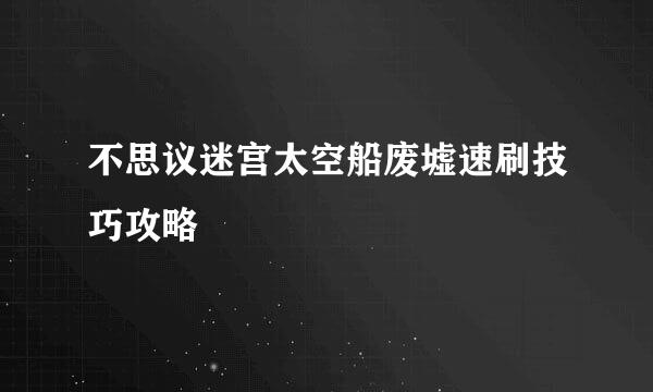 不思议迷宫太空船废墟速刷技巧攻略