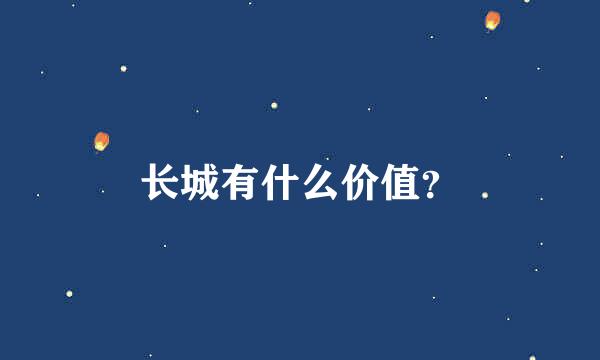 长城有什么价值？