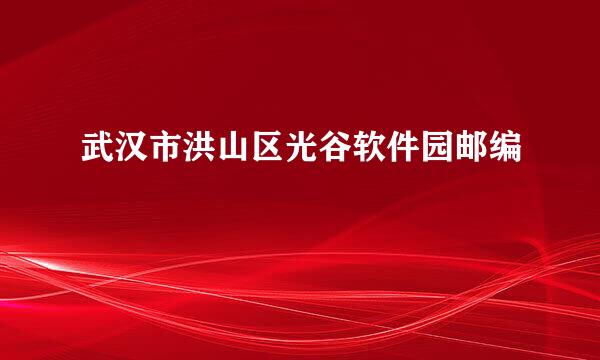 武汉市洪山区光谷软件园邮编