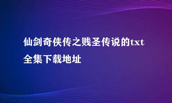 仙剑奇侠传之贱圣传说的txt全集下载地址