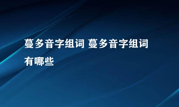 蔓多音字组词 蔓多音字组词有哪些