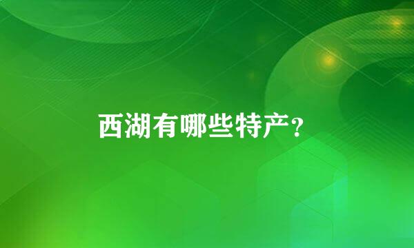 西湖有哪些特产？